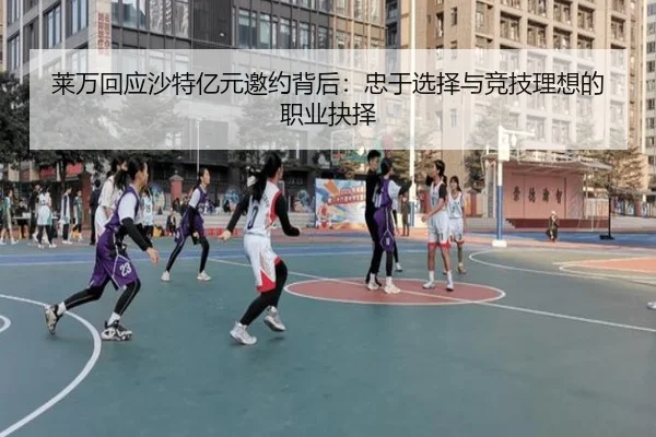 莱万回应沙特亿元邀约背后：忠于选择与竞技理想的职业抉择